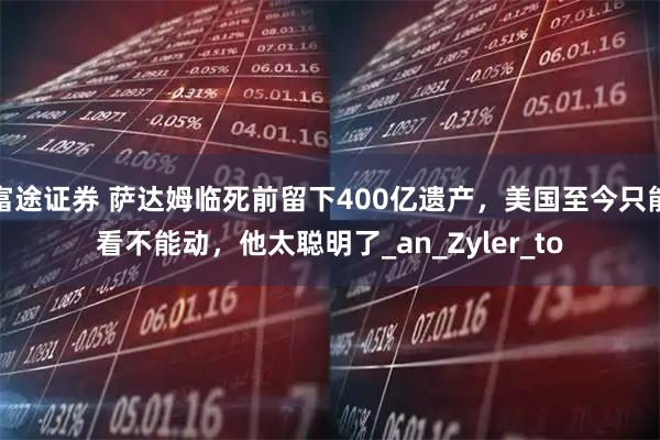 富途证券 萨达姆临死前留下400亿遗产，美国至今只能看不能动，他太聪明了_an_Zyler_to